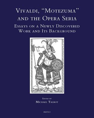 Vivaldi, Motezuma and the Opera Seria: Essays on a Newly Discovered Work and Its Background - Talbot, Michael (Editor)