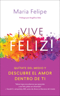 Vive Feliz!: Qutate del Medio Y Descubre El Amor Dentro de Ti