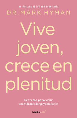 Vive Joven, Crece En Plenitud: Secretos Para Vivir Una Vida Ms Larga Y Saludabl E / Young Forever: The Secrets to Living Your Longest, Healthiest Life ) - Hyman, Mark