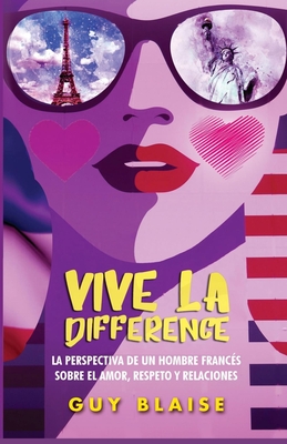 Vive la Diff?rence: La perspectiva de un franc?s sobre las mujeres americanas, el amor, respeto y las relaciones - Blaise, Guy