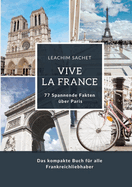 Vive la France: 77 Spannende Fakten ?ber Paris: Das kompakte Buch f?r alle Frankreichliebhaber