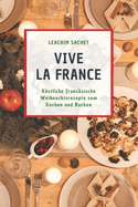 Vive la France: Kstliche franzsische Weihnachtsrezepte zum Kochen und Backen