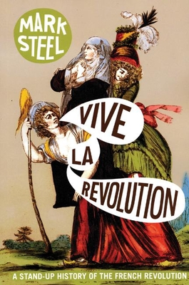Vive La Revolution: A Stand-Up History of the French Revolution - Steel, Mark