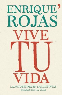Vive Tu Vida: La Autoestima en las Distintas Etapas de la Vida - Rojas, Enrique, and Miralles, Francesc (Contributions by)