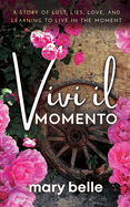 Vivi il Momento: A Story of Lust, Lies, Love, and Learning to Live in the Moment