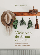 Vivir bien de forma sencilla / Simply Living Well: a Guide to Creating a Natural, Low-Waste Home