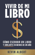 Vivir de mi libro: Cmo escribir un libro y jubilarte en menos de un ao