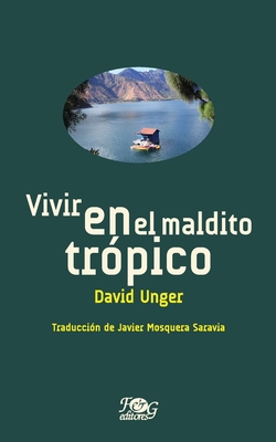Vivir en el maldito tr?pico - Mosquera Saravia, Javier (Translated by), and Unger, David