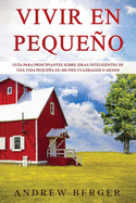 Vivir en pequeo: Gu?a para principiantes sobre ideas inteligentes de una vida pequea en 400 pies cuadrados o menos