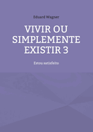 Vivir ou simplemente existir 3: Estou satisfeito