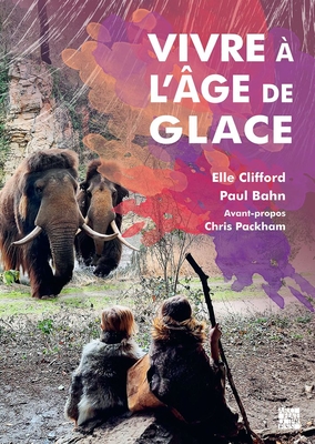Vivre  l'ge de glace - Clifford, Elle, and Bahn, Paul, and Packham, Chris (Foreword by)