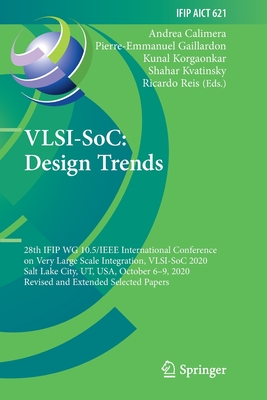 VLSI-SoC: Design Trends: 28th IFIP WG 10.5/IEEE International Conference on Very Large Scale Integration, VLSI-SoC 2020, Salt Lake City, UT, USA, October 6-9, 2020, Revised and Extended Selected Papers - Calimera, Andrea (Editor), and Gaillardon, Pierre-Emmanuel (Editor), and Korgaonkar, Kunal (Editor)