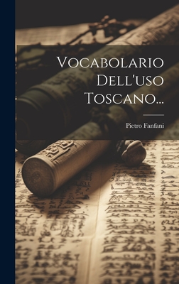 Vocabolario Dell'uso Toscano... - Fanfani, Pietro