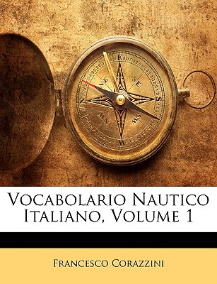 Vocabolario Nautico Italiano, Volume 1 - Corazzini, Francesco