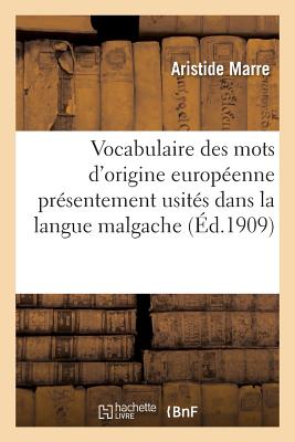 Vocabulaire Des Mots d'Origine Europ?enne Pr?sentement Usit?s Dans La Langue Malgache - Marre, Aristide