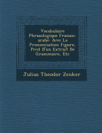 Vocabulaire Phras Ologique Fran Ais-Arabe: Avec La Prononciation Figur E, PR C D D'Un Extrait de Grammaire, Etc