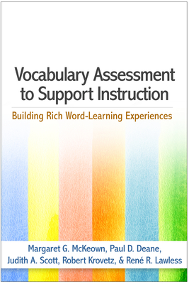 Vocabulary Assessment to Support Instruction: Building Rich Word-Learning Experiences - McKeown, Margaret G, PhD, and Deane, Paul D, PhD, and Scott, Judith A, PhD