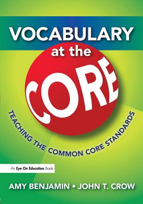 Vocabulary at the Core: Teaching the Common Core Standards - Benjamin, Amy, and Crow, John T