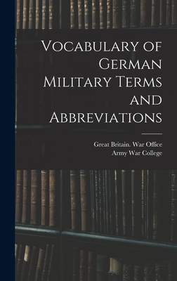 Vocabulary of German Military Terms and Abbreviations - Army War College (U S ) (Creator), and Great Britain War Office (Creator)