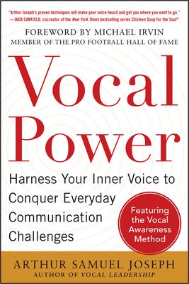 Vocal Power: Harness Your Inner Voice to Conquer Everyday Communication Challenges, with a Foreword by Michael Irvin - Joseph, Arthur Samuel