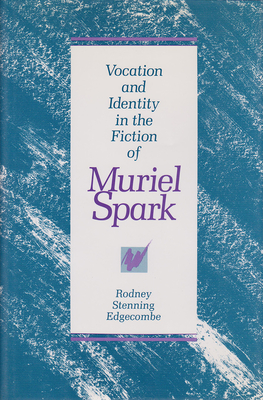 Vocation and Identity in the Fiction of Muriel Spark: Volume 1 - Edgecombe, Rodney Stenning