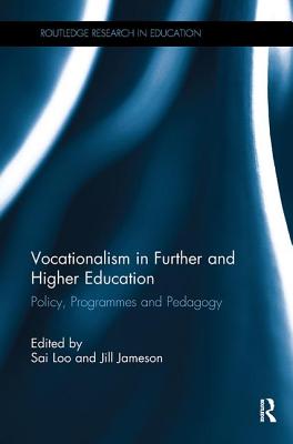 Vocationalism in Further and Higher Education: Policy, Programmes and Pedagogy - Loo, Sai (Editor), and Jameson, Jill (Editor)