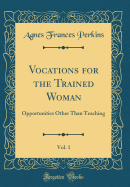 Vocations for the Trained Woman, Vol. 1: Opportunities Other Than Teaching (Classic Reprint)