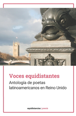 Voces equidistantes: Antolog?a de poetas latinoamericanos en Reino Unido - Adcock, Juana, and Boix, Leonardo, and Bravo Calderara, Mar?a