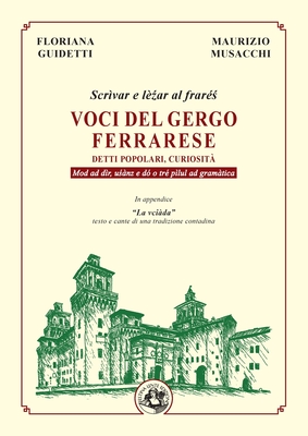 Voci del gergo ferrarese: Detti popolari, curiosit?. Scr?var e l?zar al frar?s. Mod ad d?r, us?nz e d? o tr? p?lul ad gram?tica - Guidetti, Floriana, and Musacchi, Maurizio, and Borghi, Gian Paolo (Preface by)