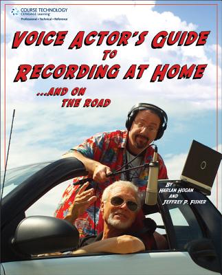 Voice Actor's Guide to Recording at Home and on the Road - Fisher, Jeffrey P, and Hogan, Harlan