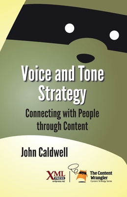 Voice and Tone Strategy: Connecting with People through Content - Caldwell, John