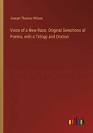 Voice of a New Race. Original Selections of Poems, with a Trilogy and Oration