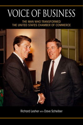 Voice of Business: The Man Who Transformed the United States Chamber of Commerce - Lesher, Richard, and Scheiber, Dave