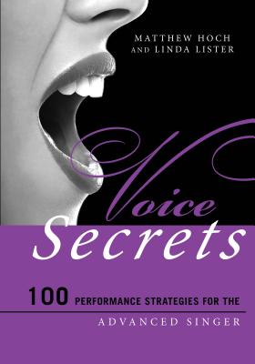 Voice Secrets: 100 Performance Strategies for the Advanced Singer - Hoch, Matthew, and Lister, Linda, and Cabell, Nicole (Foreword by)