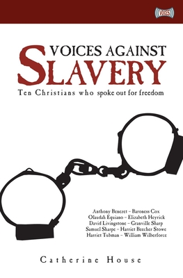 Voices Against Slavery: Ten Christians Who Spoke Out for Freedom - House, Catherine