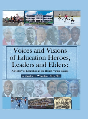 Voices and Visions of Education Heroes, Leaders, and Elders: A History of Education in the British Virgin Islands - Wheatley Obe, Charles H, PhD