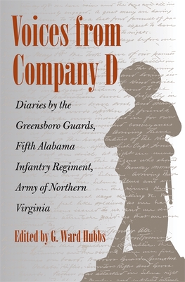 Voices from Company D: Diaries by the Greensboro Guards, Fifth Alabama Infantry Regiment, Army of Northern Virginia - Hubbs, G Ward (Editor)