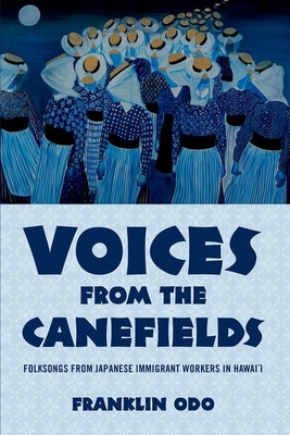 Voices from the Canefields: Folksongs from Japanese Immigrant Workers in Hawai'i - Odo, Franklin