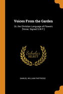 Voices from the Garden: Or, the Christian Language of Flowers [Verse. Signed S.W.P.]