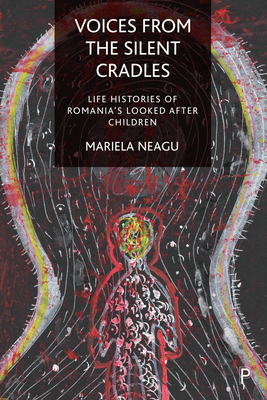 Voices from the Silent Cradles: Life Histories of Romania's Looked-After Children - Neagu, Mariela