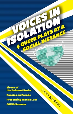 Voices in Isolation: 4 Queer Plays at a Social Distance - Keehnen, Owen