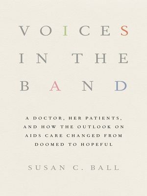 Voices in the Band: A Doctor, Her Patients, and How the Outlook on AIDS Care Changed from Doomed to Hopeful - Ball, Susan C