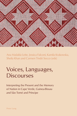 Voices, Languages, Discourses: Interpreting the Present and the Memory of Nation in Cape Verde, Guinea-Bissau and So Tom and Prncipe - De Medeiros, Paulo, and Pazos-Alonso, Cludia, and Leite, Ana Mafalda (Editor)