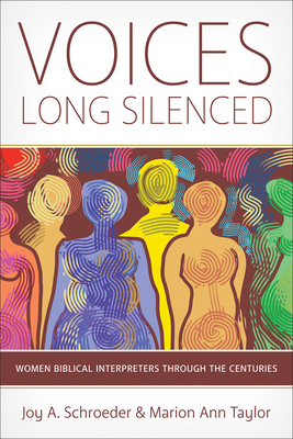 Voices Long Silenced: Women Biblical Interpreters Through the Centuries - Schroeder, Joy A, and Taylor, Marion Ann