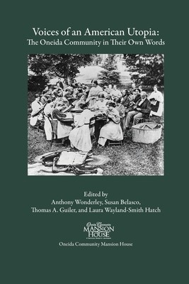 Voices of an American Utopia: The Oneida Community in Their Own Words - Wonderley, Anthony (Editor), and Belasco, Susan (Editor), and Wonderley, Thomas A (Editor)