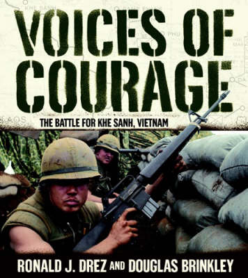 Voices of Courage: The Battle for Khe Sanh, Vietnam - Drez, Ronald J, and Brinkley, Douglas G