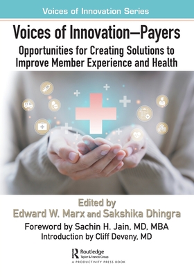 Voices of Innovation - Payers: Opportunities for Creating Solutions to Improve Member Experience and Health - Marx, Edward W (Editor), and Dhingra, Sakshika (Editor)