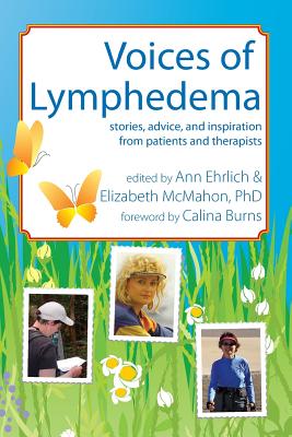 Voices of Lymphedema: Stories, Advice, and Inspiration from Patients and Therapists - Ehrlich, Ann B (Editor), and McMahon, Elizabeth J (Editor), and Burns, Calina (Foreword by)