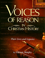 Voices of Reason in Christian History: The Great Apologists: Their Lives and Legacies