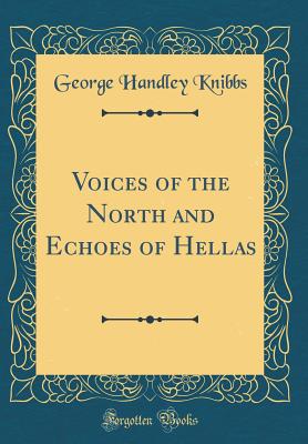 Voices of the North and Echoes of Hellas (Classic Reprint) - Knibbs, George Handley, Sir